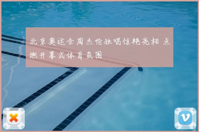 北京奥运会周杰伦独唱惊艳亮相 点燃开幕式体育氛围