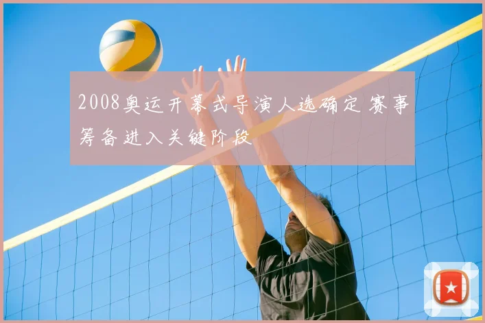2008奥运开幕式导演人选确定 赛事筹备进入关键阶段