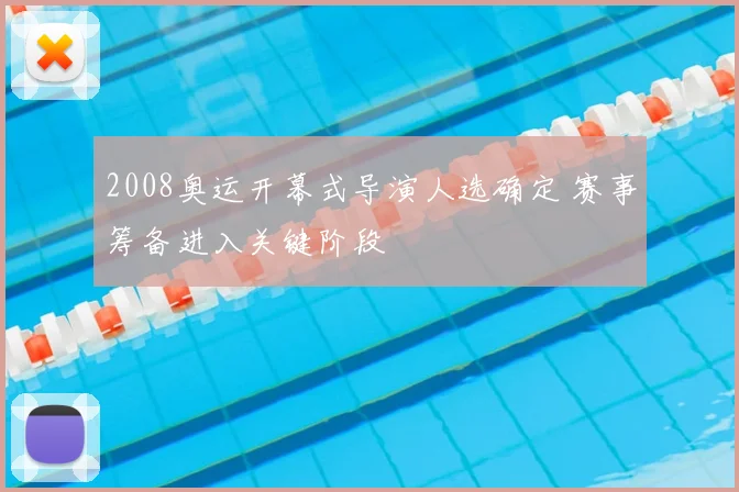 2008奥运开幕式导演人选确定 赛事筹备进入关键阶段